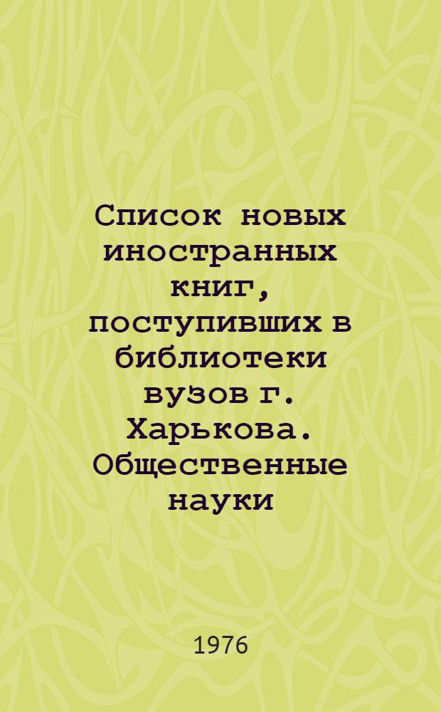 Список новых иностранных книг, поступивших в библиотеки вузов г. Харькова. Общественные науки