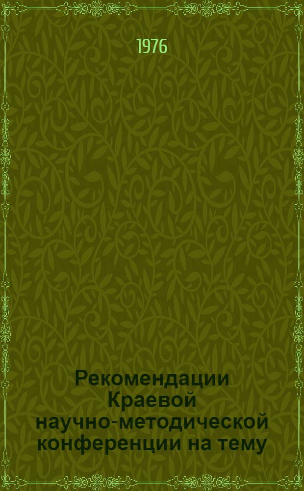 Рекомендации Краевой научно-методической конференции на тему: "XXV с'езд КПСС и задачи по усилению атеистического воспитания населения" : Июнь 1976 г
