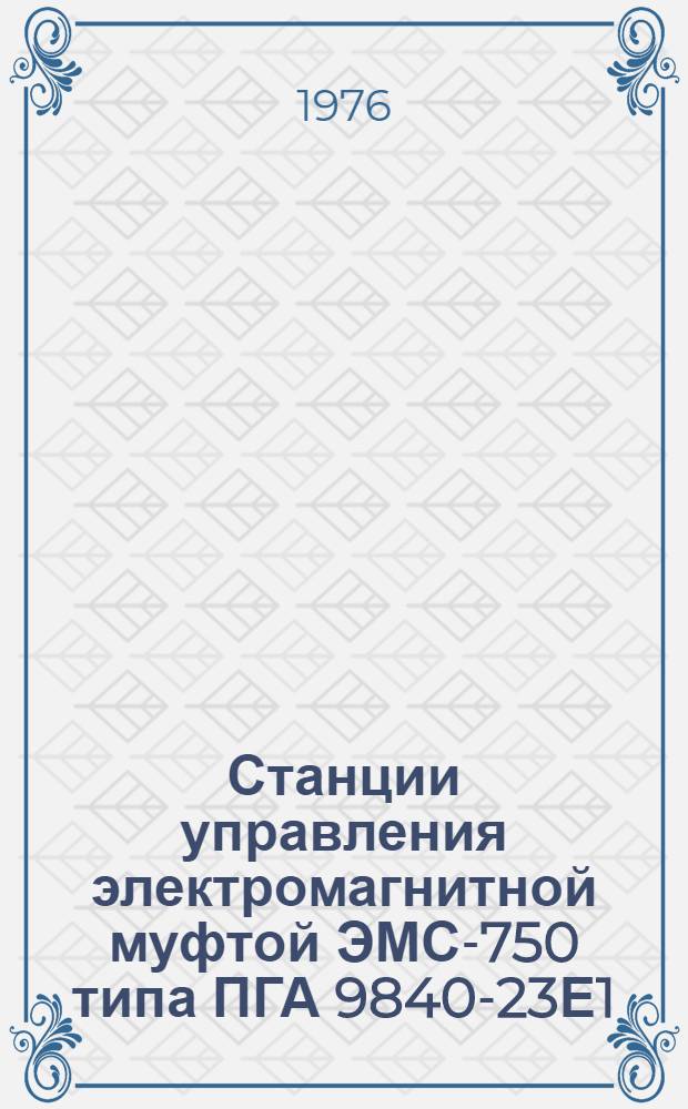 Станции управления электромагнитной муфтой ЭМС-750 типа ПГА 9840-23Е1 : Каталог