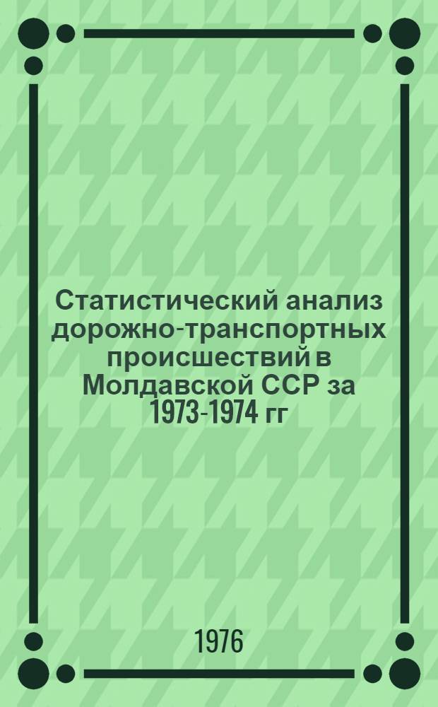 Статистический анализ дорожно-транспортных происшествий в Молдавской ССР за 1973-1974 гг. Вып. 2