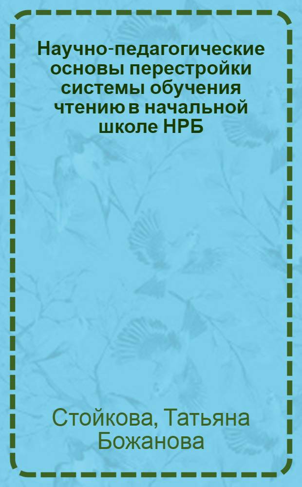 Научно-педагогические основы перестройки системы обучения чтению в начальной школе НРБ : Автореф. дис. на соиск. учен. степени канд. пед. наук : (13.00.02)