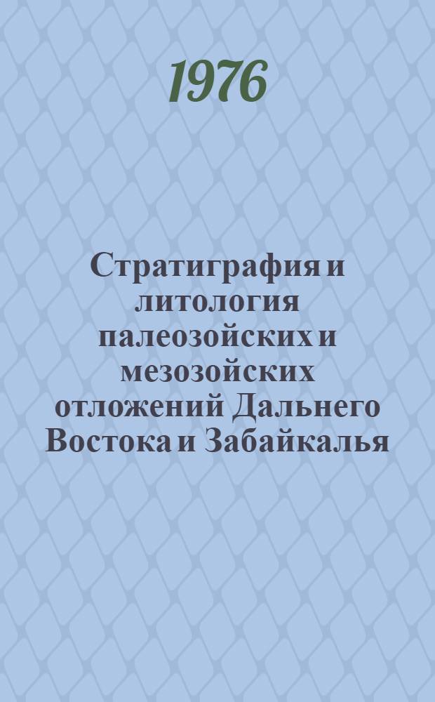 Стратиграфия и литология палеозойских и мезозойских отложений Дальнего Востока и Забайкалья : Сборник статей