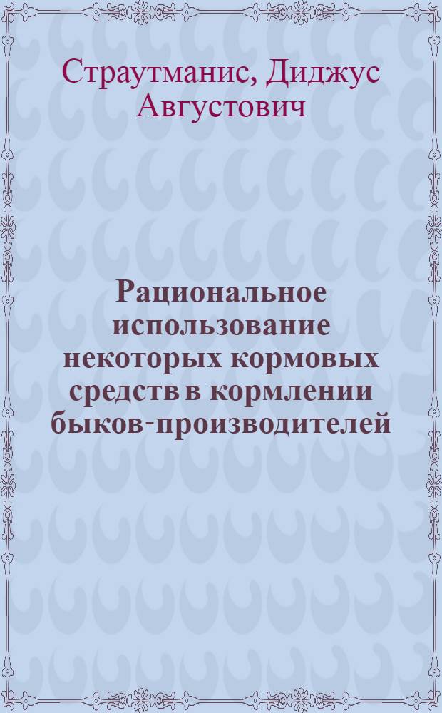 Рациональное использование некоторых кормовых средств в кормлении быков-производителей : Автореф. дис. на соиск. учен. степени канд. с.-х. наук : (06.02.02)
