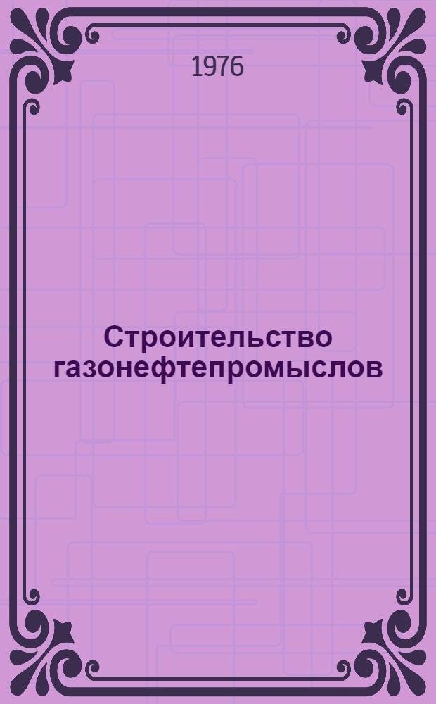 Строительство газонефтепромыслов : (Вопросы организации строительства, конструкции, методы расчета) : Ч. 1-2