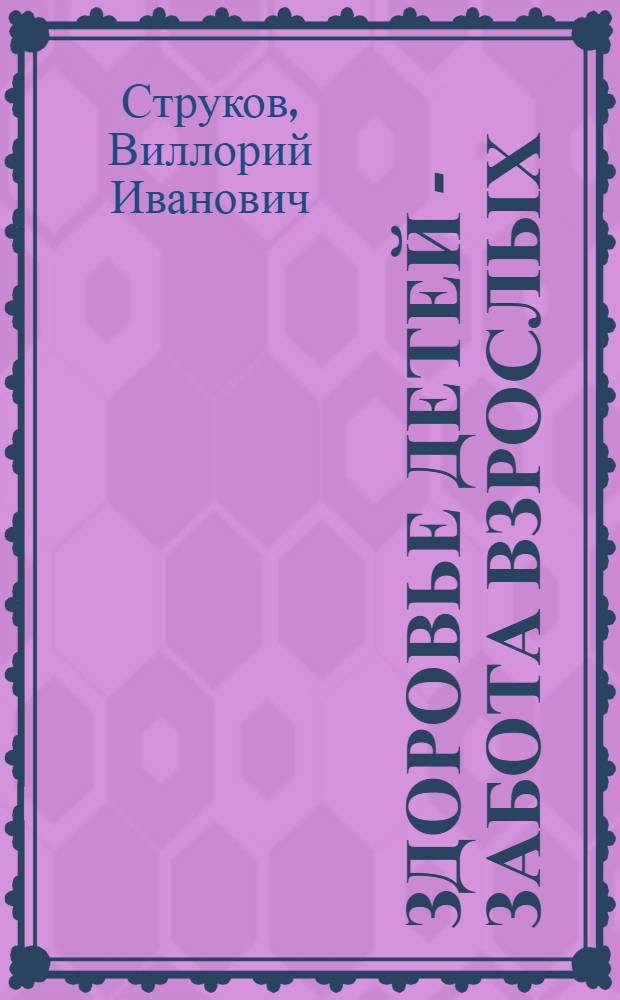 Здоровье детей - забота взрослых : (Материал в помощь лектору)