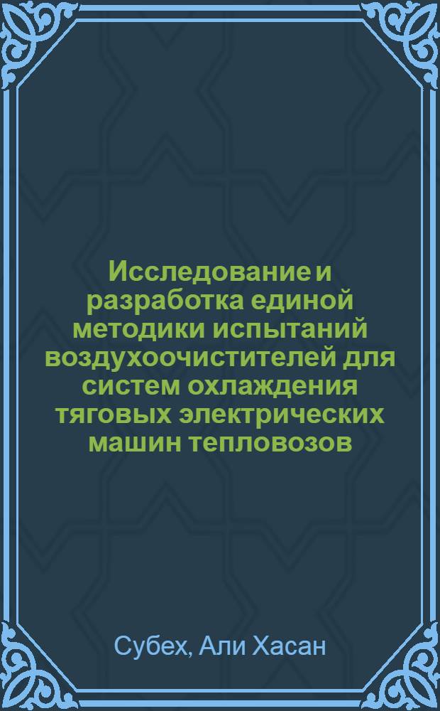 Исследование и разработка единой методики испытаний воздухоочистителей для систем охлаждения тяговых электрических машин тепловозов : Автореф. дис. на соиск. учен. степени канд. техн. наук : (05.05.01)