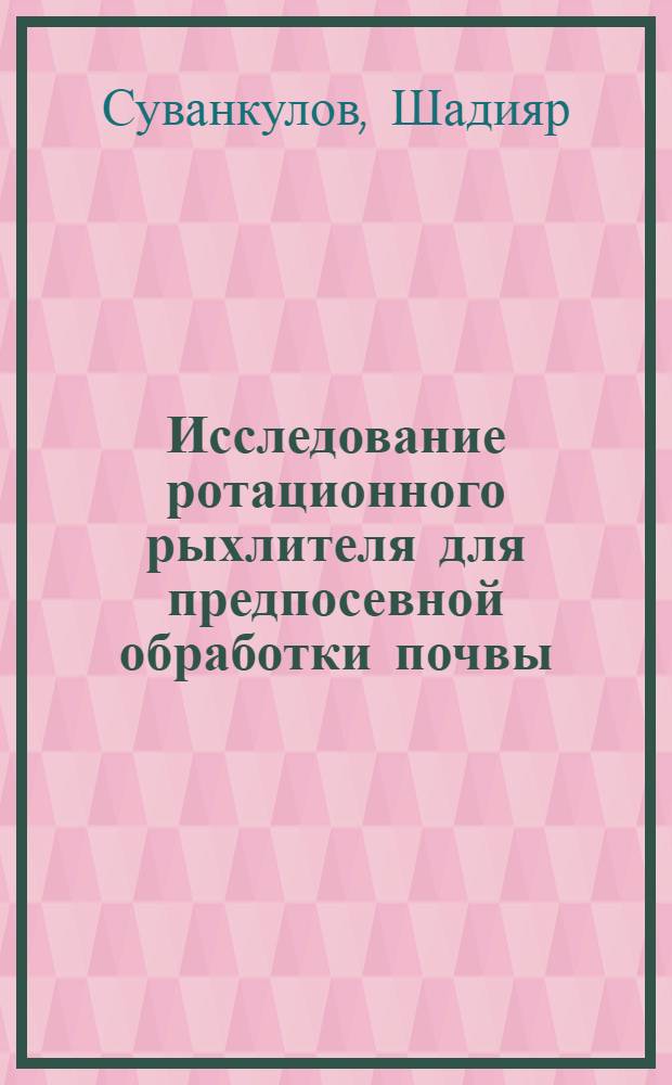 Исследование ротационного рыхлителя для предпосевной обработки почвы : Автореф. дис. на соиск. учен. степени канд. техн. наук : (05.20.01)