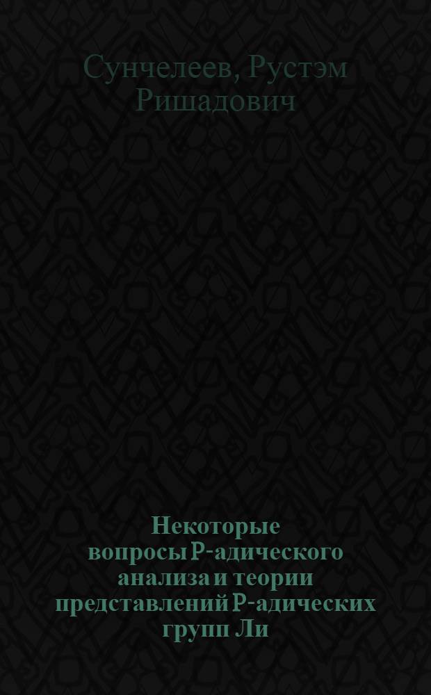 Некоторые вопросы P-адического анализа и теории представлений P-адических групп Ли : Автореф. дис. на соиск. учен. степени канд. физ.-мат. наук : (01.01.01)
