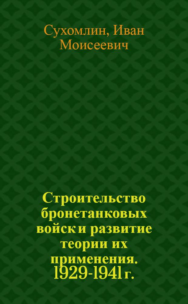 Строительство бронетанковых войск и развитие теории их применения. 1929-1941 г. : Учеб. пособие