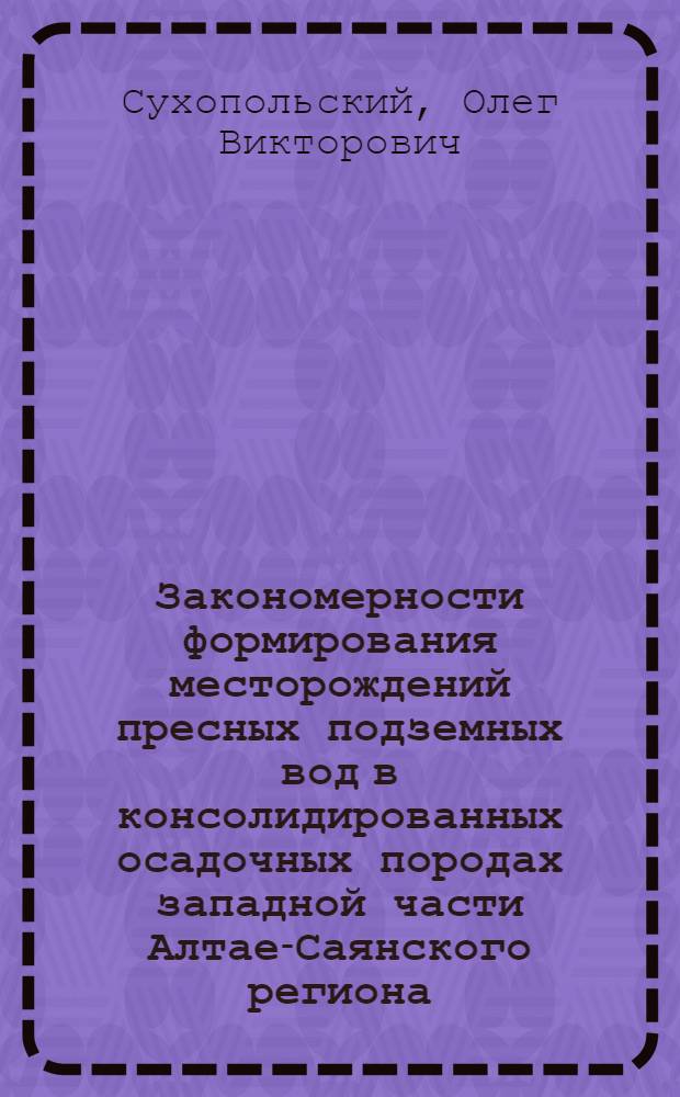 Закономерности формирования месторождений пресных подземных вод в консолидированных осадочных породах западной части Алтае-Саянского региона : Автореф. дис. на соиск. учен. степени канд. геол.-минерал. наук : (04.00.06)