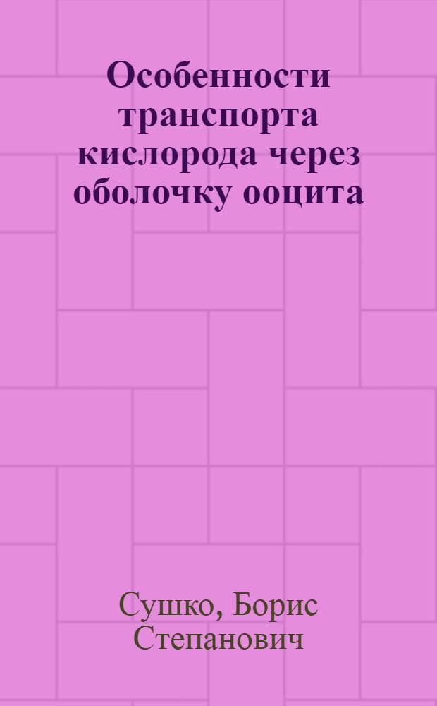 Особенности транспорта кислорода через оболочку ооцита : Автореф. дис. на соиск. учен. степени канд. биол. наук : (03.00.02)