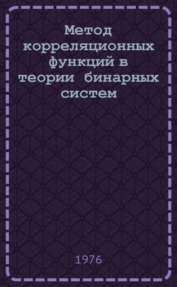Метод корреляционных функций в теории бинарных систем : Автореф. дис. на соиск. учен. степени канд. физ.-мат. наук : (01.04.02)