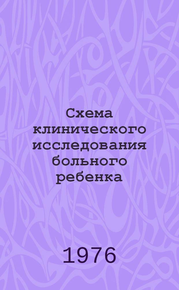 Схема клинического исследования больного ребенка : (Для студентов лечебного фак.)