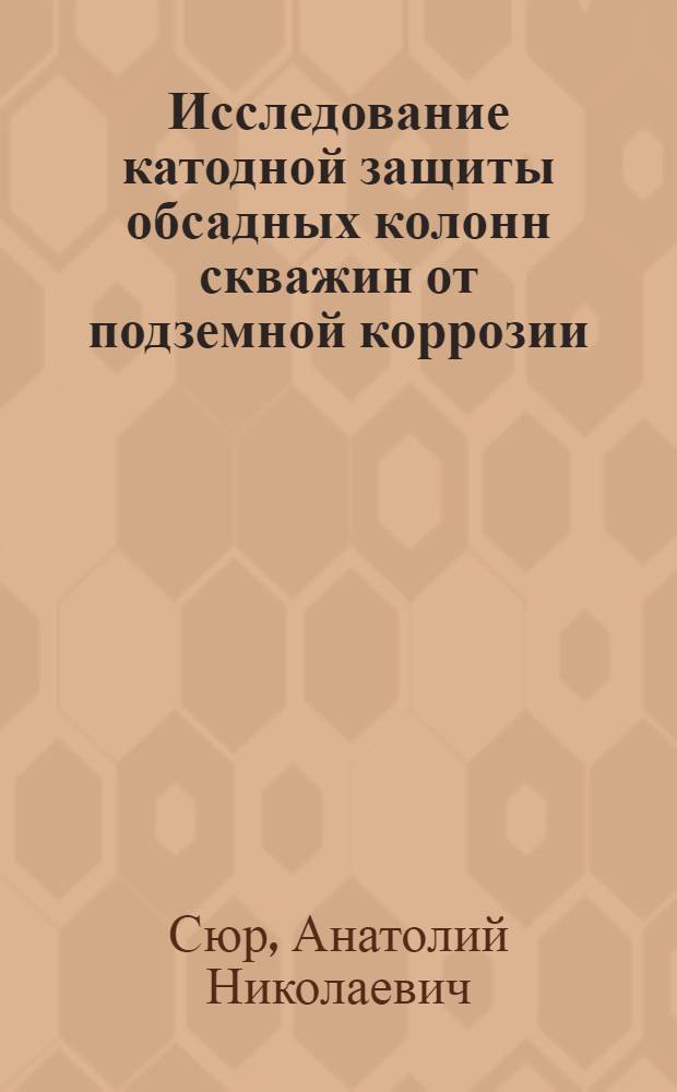 Исследование катодной защиты обсадных колонн скважин от подземной коррозии : (На примере нефт. месторождений Перм. обл.) : Автореф. дис. на соиск. учен. степени канд. техн. наук : (05.17.14)