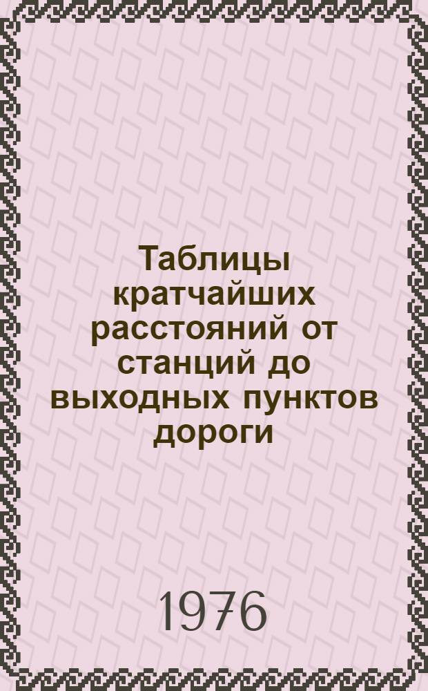 Таблицы кратчайших расстояний от станций до выходных пунктов дороги : Пособие для определения расстояний при перевозках грузов : Т. 1-