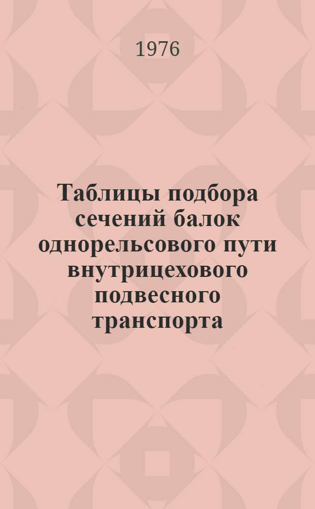 Таблицы подбора сечений балок однорельсового пути внутрицехового подвесного транспорта : Нормат. материалы : СМ-АС-2-76