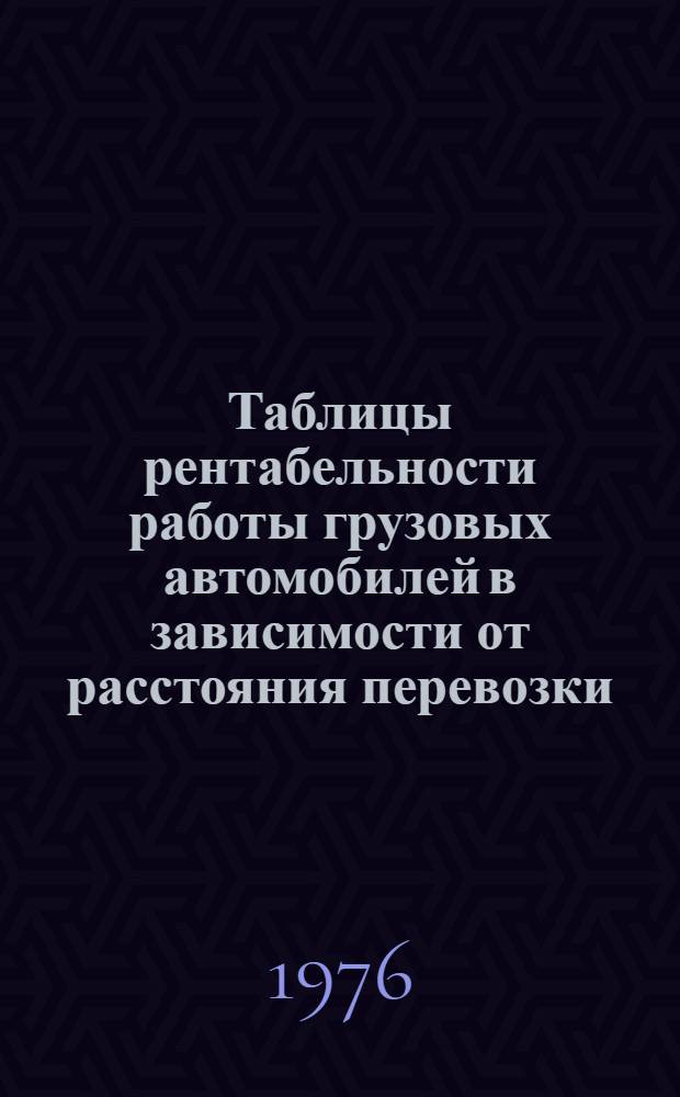 Таблицы рентабельности работы грузовых автомобилей в зависимости от расстояния перевозки, группы дорог и коэффициента использования грузоподъемности