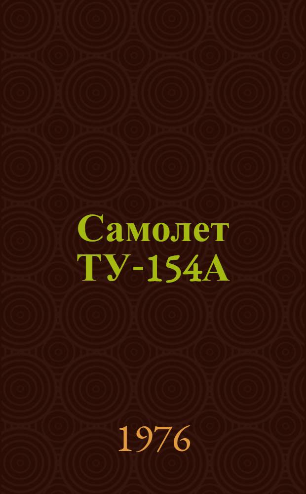 Самолет ТУ-154А : Конструкция и летная эксплуатация : Учеб. пособие для слушателей школ высш. летной подгот. и учеб.-тренировочных отрядов гражд. авиации