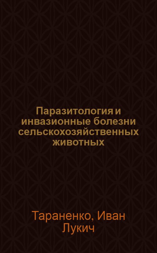 Паразитология и инвазионные болезни сельскохозяйственных животных : (Курс лекций) : Ч. 1-