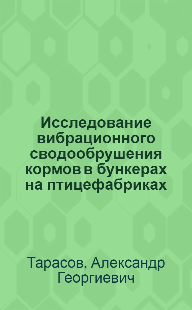Исследование вибрационного сводообрушения кормов в бункерах на птицефабриках : Автореф. дис. на соиск. учен. степени канд. техн. наук : (05.20.01)