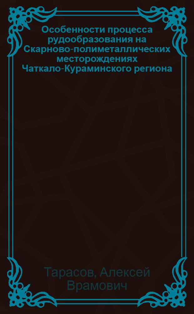 Особенности процесса рудообразования на Скарново-полиметаллических месторождениях Чаткало-Кураминского региона : Автореф. дис. на соиск. учен. степени канд. геол.-минерал. наук : (04.00.14)