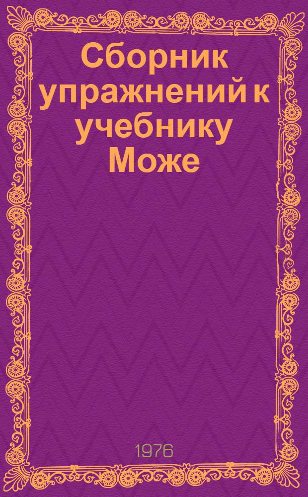 Сборник упражнений к учебнику Може : ["Le fransais acc&eacute;l&eacute;r&eacute;"] Ч. 1-. Ч. 1