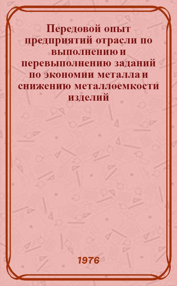Передовой опыт предприятий отрасли по выполнению и перевыполнению заданий по экономии металла и снижению металлоемкости изделий : (Обзор отеч. опыта)
