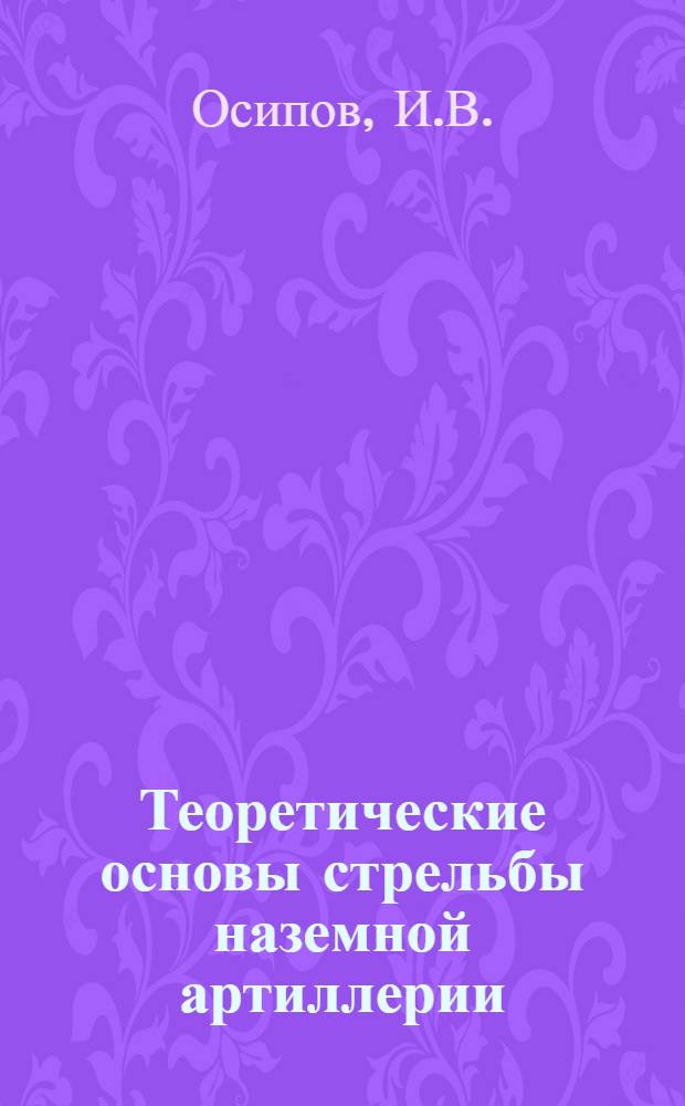 Теоретические основы стрельбы [наземной артиллерии] : Учебник