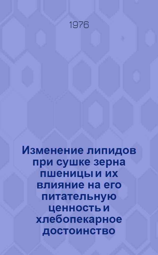 Изменение липидов при сушке зерна пшеницы и их влияние на его питательную ценность и хлебопекарное достоинство : Автореф. дис. на соиск. учен. степени канд. техн. наук : (05.18.03)