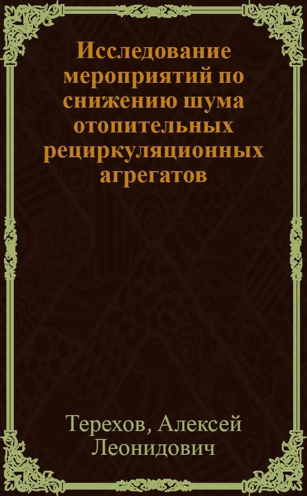 Исследование мероприятий по снижению шума отопительных рециркуляционных агрегатов : Автореф. дис. на соиск. учен. степени канд. техн. наук : (05.23.03)