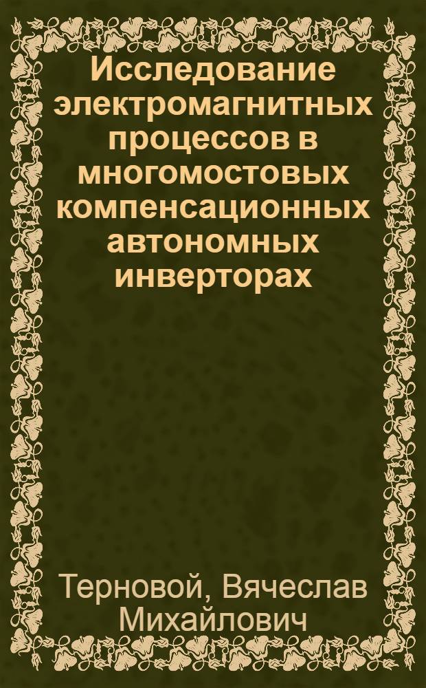 Исследование электромагнитных процессов в многомостовых компенсационных автономных инверторах : Автореф. дис. на соиск. учен. степени канд. техн. наук : (05.14.07)