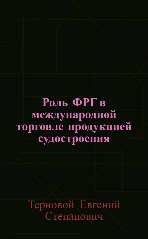 Роль ФРГ в международной торговле продукцией судостроения : Автореф. дис. на соиск. учен. степени канд. экон. наук : (08.00.14)