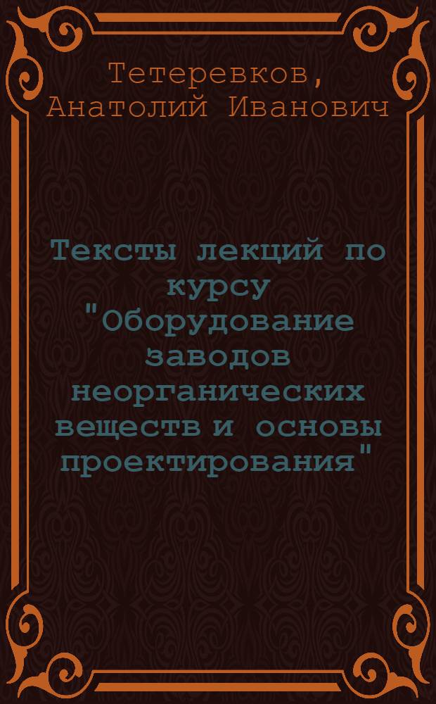 Тексты лекций по курсу "Оборудование заводов неорганических веществ и основы проектирования" : Для студ. спец. 0803 : Ч. 2-