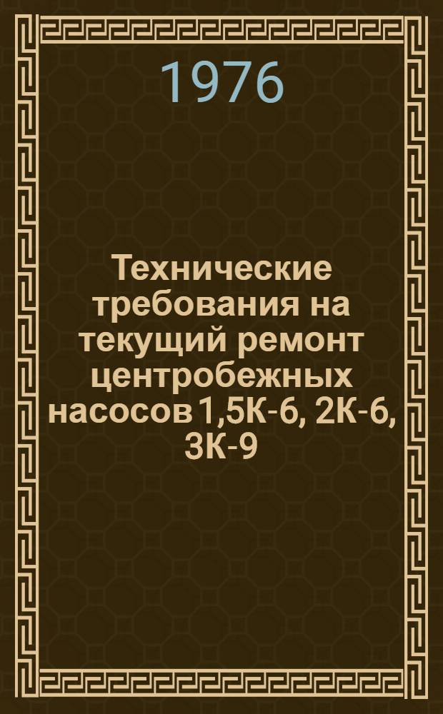 Технические требования на текущий ремонт центробежных насосов 1,5К-6, 2К-6, 3К-9 : Утв. 1/XI-1974 г