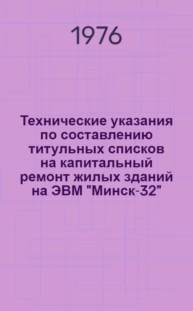 Технические указания по составлению титульных списков на капитальный ремонт жилых зданий на ЭВМ "Минск-32"