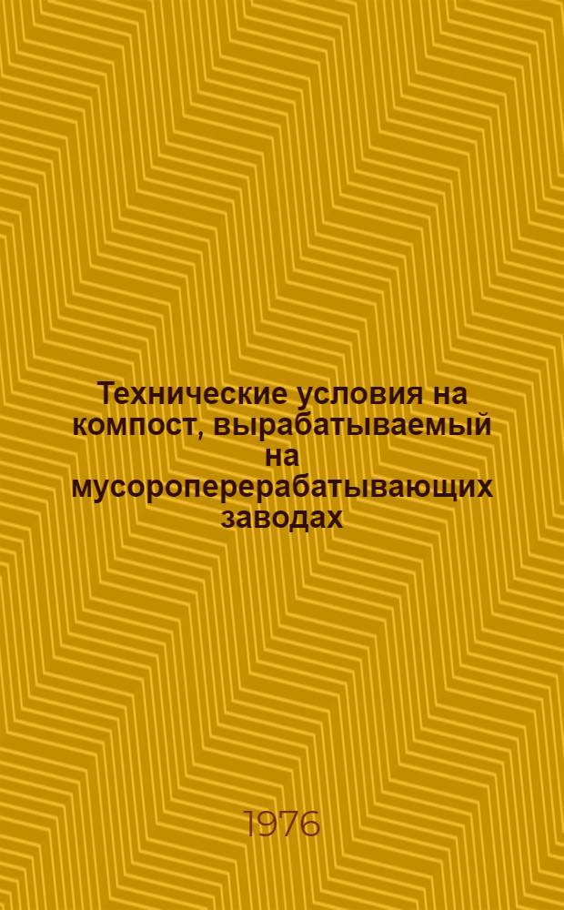 Технические условия на компост, вырабатываемый на мусороперерабатывающих заводах, и на его применение : Утв. 9/II-1976 г