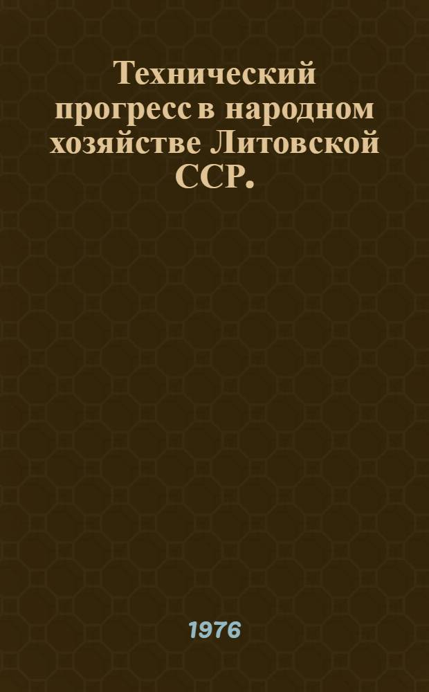 Технический прогресс в народном хозяйстве Литовской ССР. (1971-1975 гг.) : Стат. сборник