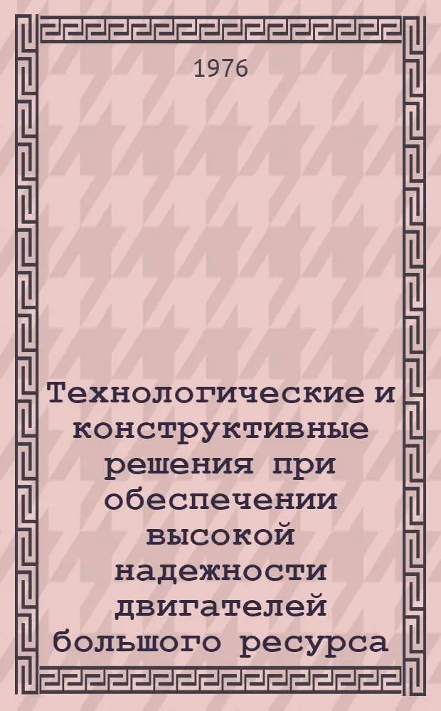 [Технологические и конструктивные решения при обеспечении высокой надежности двигателей большого ресурса] : Сборник статей