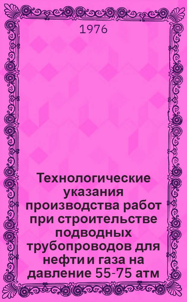 Технологические указания производства работ при строительстве подводных трубопроводов для нефти и газа на давление 55-75 атм. : Вып. 2-