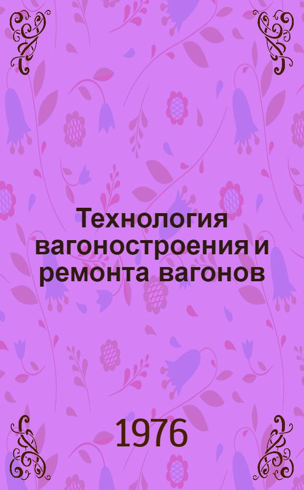 Технология вагоностроения и ремонта вагонов : Учебник для студентов трансп. вузов