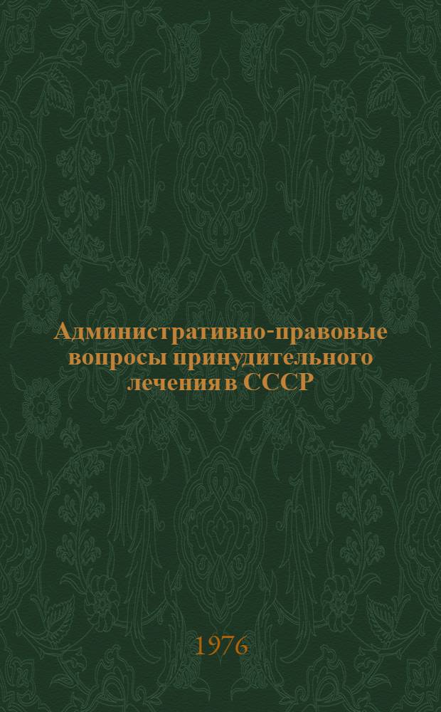Административно-правовые вопросы принудительного лечения в СССР : Автореф. дис. на соиск. учен. степени канд. юрид. наук : (12.00.02)