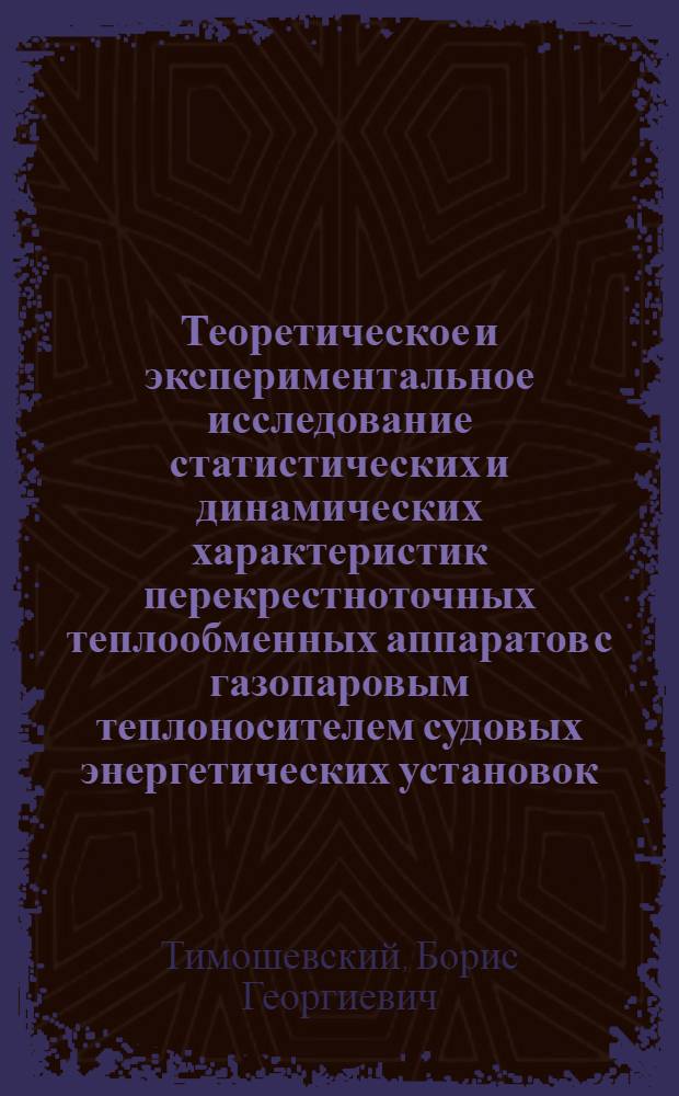 Теоретическое и экспериментальное исследование статистических и динамических характеристик перекрестноточных теплообменных аппаратов с газопаровым теплоносителем судовых энергетических установок : Автореф. дис. на соиск. учен. степени к. т. н