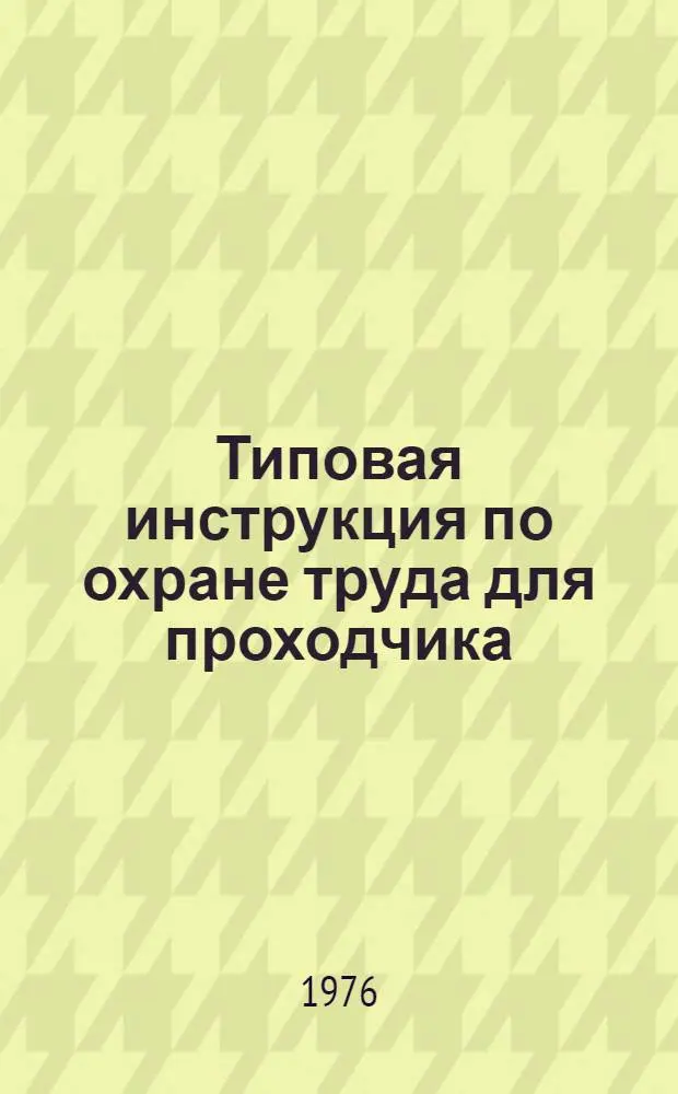 Типовая инструкция по охране труда для проходчика : Утв. 8/VIII 1974 г