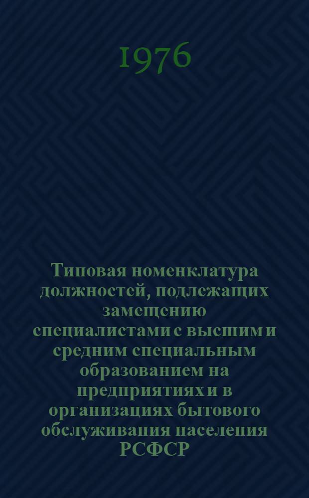 Типовая номенклатура должностей, подлежащих замещению специалистами с высшим и средним специальным образованием на предприятиях и в организациях бытового обслуживания населения РСФСР : Утв. 20/IV 1976 г.