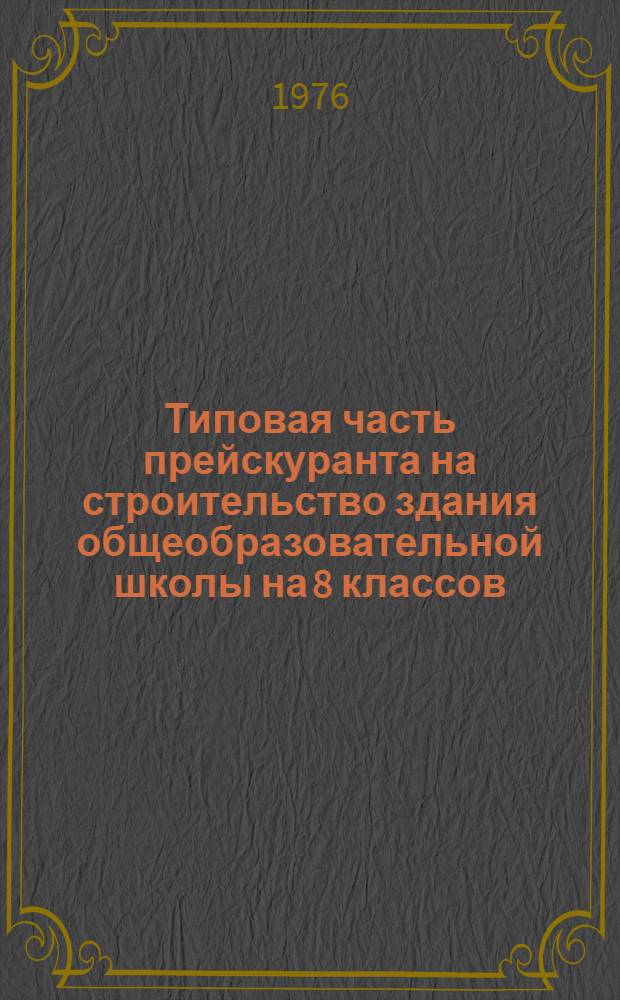 Типовая часть прейскуранта на строительство здания общеобразовательной школы на 8 классов (192 учащихся) по типовому проекту 224-1-180 в сельской местности РСФСР : В ценах и нормах Введ. с 1.1-1969 г. Т. 1-. Т. 1