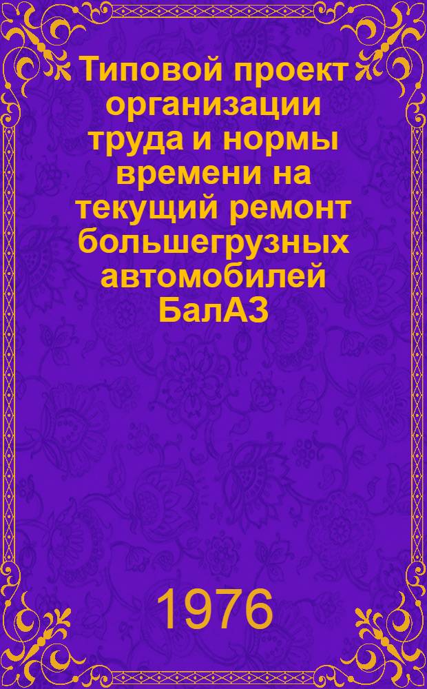 Типовой проект организации труда и нормы времени на текущий ремонт большегрузных автомобилей БалАЗ