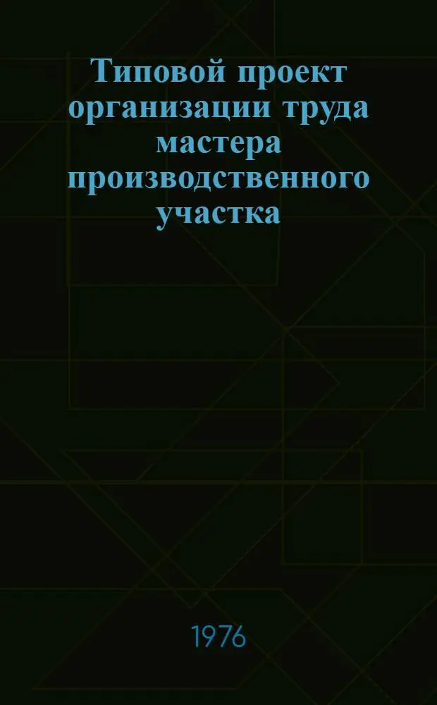 Типовой проект организации труда мастера производственного участка : Утв. 25/I 1976 г