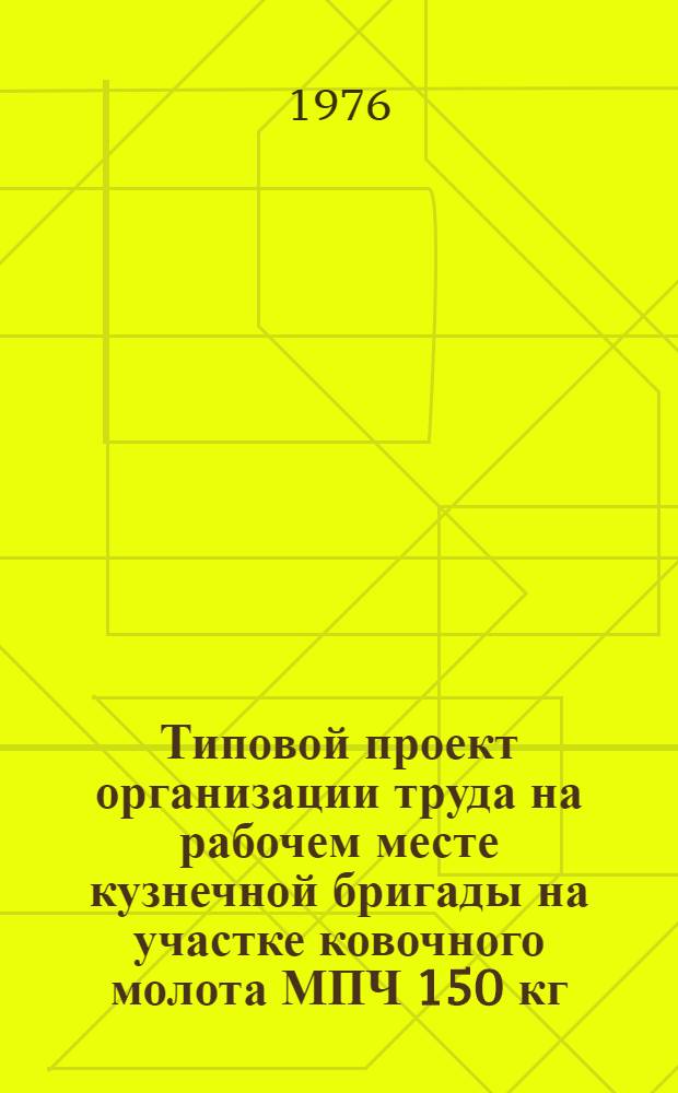 Типовой проект организации труда на рабочем месте кузнечной бригады на участке ковочного молота МПЧ 150 кг.