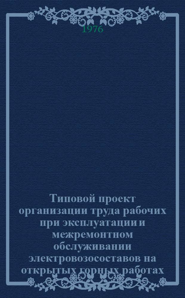 Типовой проект организации труда рабочих при эксплуатации и межремонтном обслуживании электровозосоставов на открытых горных работах