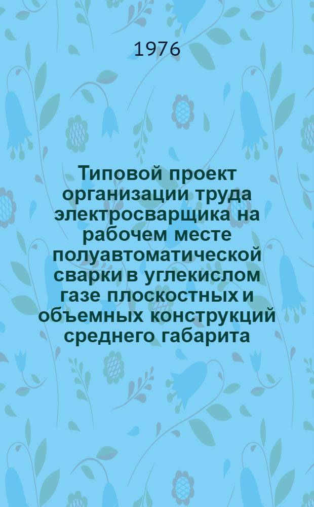 Типовой проект организации труда электросварщика на рабочем месте полуавтоматической сварки в углекислом газе плоскостных и объемных конструкций среднего габарита
